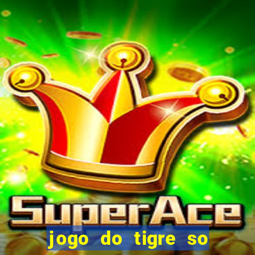 jogo do tigre so para brincar